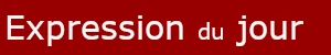 Expression du jour